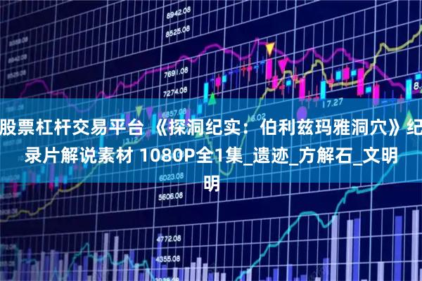 股票杠杆交易平台 《探洞纪实：伯利兹玛雅洞穴》纪录片解说素材 1080P全1集_遗迹_方解石_文明