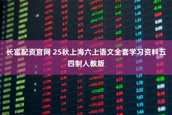 长富配资官网 25秋上海六上语文全套学习资料五四制人教版